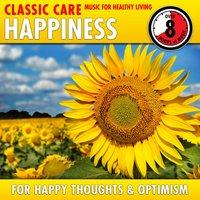 Happiness: Classic Care - Music for Healthy Living for Happy Thoughts & Optimism