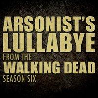Arsonist's Lullabye (From "The Walking Dead" Season 6)