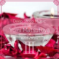 Deep Sleep Music - The Best of Yumi Matsutoya, Vol. 3: Relaxing Music Box Covers