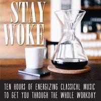 Stay Woke: Ten Hours of Energizing Classical Music to Get You Through the Whole Workday