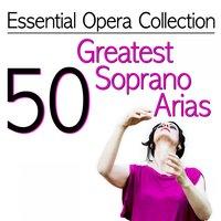 Essential Opera Collection: 50 Greatest Soprano Arias
