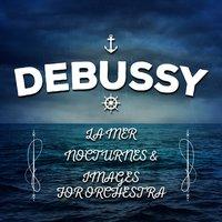 Debussy: La Mer, Nocturnes & Images for Orchestra