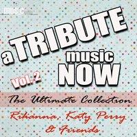 A Tribute Music Now: Rihanna, Katy Perry & Friends - The Ultimate Collection, Vol. 2