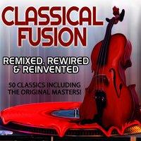 Classical Fusion - Remixed, Rewired & Reinvented - 50 Classics Including the Original Masters