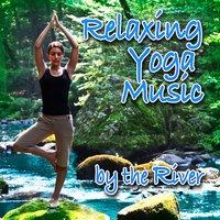 Relaxing Yoga Music by the River (Nature Sounds and Music)