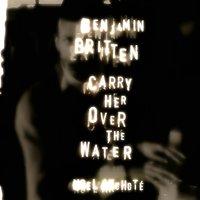 Benjamin Britten: Carry Her Over the Water