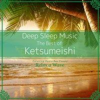 Deep Sleep Music - The Best of Ketsumeishi: Relaxing Music Box Covers