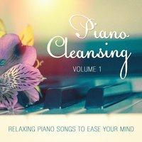 Piano Cleansing, Vol. 1 (Relaxing Piano Songs to Ease Your Mind)