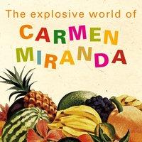 The Explosive World of Carmen Miranda