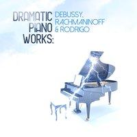 Dramatic Piano Works: Debussy, Rachmaninoff & Rodrigo