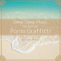 Deep Sleep Music - The Best of Porno Graffitti: Relaxing Music Box Covers