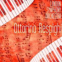 London Symphony Orchestra: The Works of Ottorino Respighi