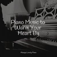 Piano Music to Warm Your Heart By
