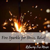 Relaxing Fire Music: Fire Sparkle for Stress Relief