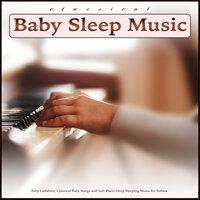 Classical Baby Sleep Music: Baby Lullabies, Classical Baby Songs and Soft Piano Deep Sleeping Music for Babies