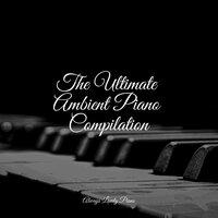 The Ultimate Ambient Piano Compilation
