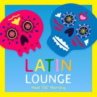 Latin Lounge: Heat Till' Morning