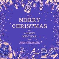Merry Christmas and a Happy New Year from Astor Piazzolla, Vol. 1