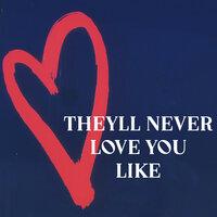 theyll never love you like