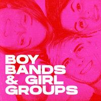Boy Bands & Girl Groups