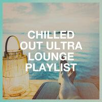 Chilled Out Ultra Lounge Playlist