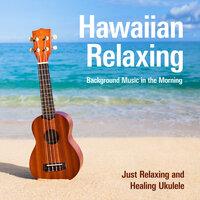 Hawaiian Relaxing Background Music in the Morning - Just Relaxing and Healing Ukulele