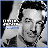 Harry James the Uncollected