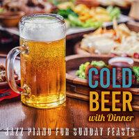 Cold Beer with Dinner - Jazz Piano for Sunday Feasts