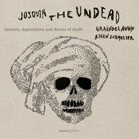 Josquin, the Undead: Laments, Deplorations & Dances of Death