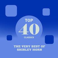 Top 40 Classics - The Very Best of Shirley Horn