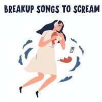 Breakup Songs To Scream