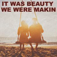It was beauty we were makin