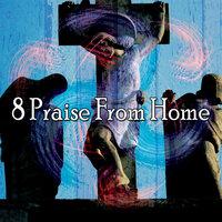 8 Praise from Home