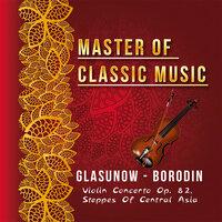 Master of Classic Music, Glasunow - Borodin, Violin Concerto Op. 82, Steppes of Central Asia