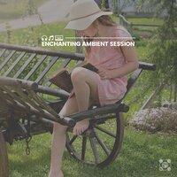 Enchanting Ambient Session