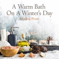 A Warm Bath On A Winter's Day - Healing Piano