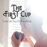 The First Cup - Wake up Your Mind and Body