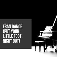 Fran Dance (Put Your Little Foot Right Out)