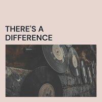 There's a Difference