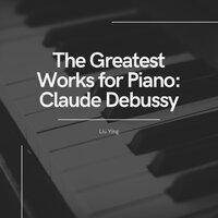 The Greatest Works for Piano: Claude Debussy