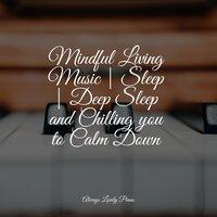 Mindful Living Music | Sleep | Deep Sleep and Chilling you to Calm Down