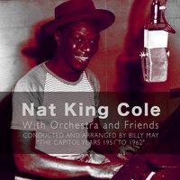 Nat King Cole with Orchestra and Friends - Conducted and Arranged by Billy May "The Capitol Years 1951 to 1962"