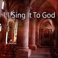11 Sing It To God