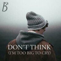 Don't Think (I'm Too Big To Cry)