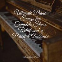 Ultimate Piano Songs for Complete Stress Relief and a Peaceful Ambience