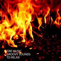 Fire Music: Groovy Sounds To Relax