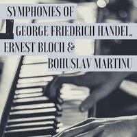 Symphonies of George Friedrich Handel, Ernest Bloch & Bohuslav Martinu
