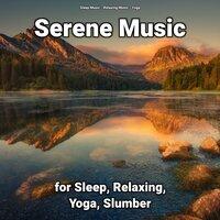Serene Music for Sleep, Relaxing, Yoga, Slumber