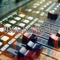 19 Make Love With Jazz