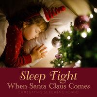 Sleep Tight When Santa Claus Comes - Christmas Sleeping Piano